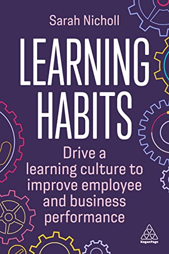 Learning Habits: Drive a Learning Culture to Improve Employee and Business Performance von Kogan Page